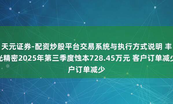 天元证券-配资炒股平台交易系统与执行方式说明 丰光精密2025年第三季度蚀本728.45万元 客户订单减少