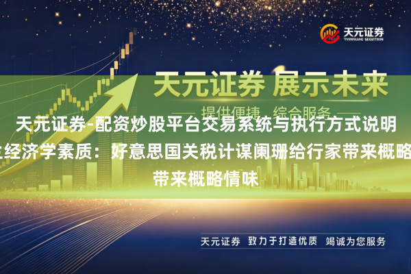 天元证券-配资炒股平台交易系统与执行方式说明 波兰经济学素质：好意思国关税计谋阑珊给行家带来概略情味